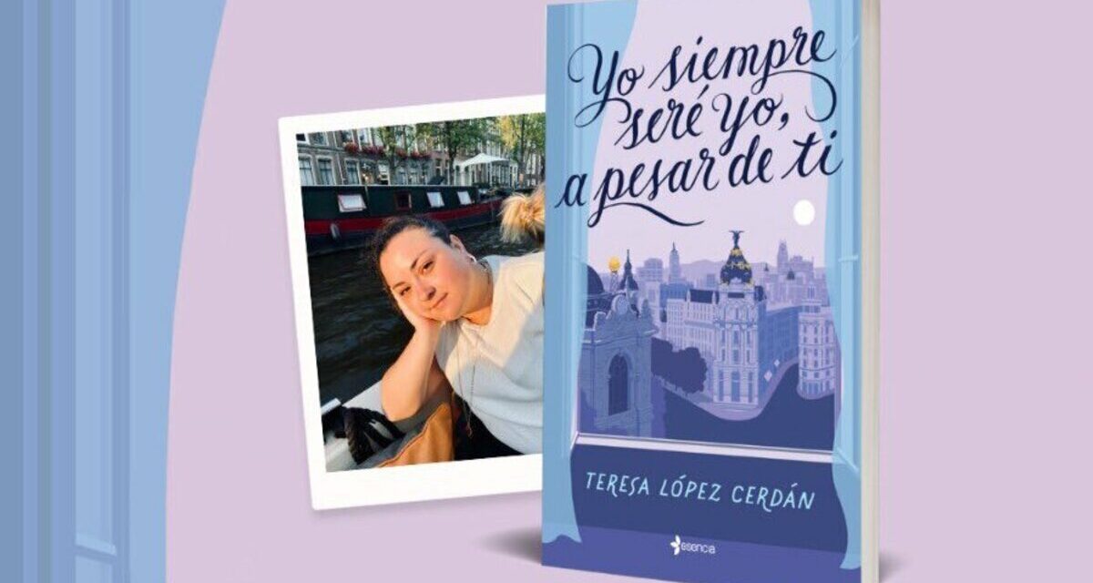 Teresa López nos regala ‘Yo siempre seré yo, a pesar de ti’, una novela del amor en el siglo XXI